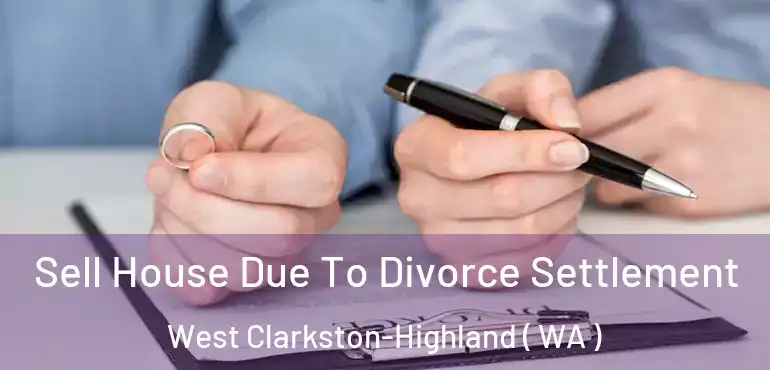  Sell House Due To Divorce Settlement West Clarkston-Highland ( WA )