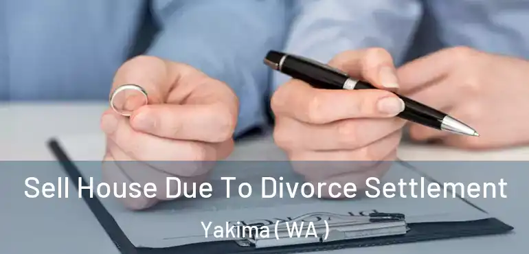  Sell House Due To Divorce Settlement Yakima ( WA )