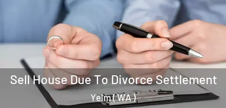  Sell House Due To Divorce Settlement Yelm ( WA )