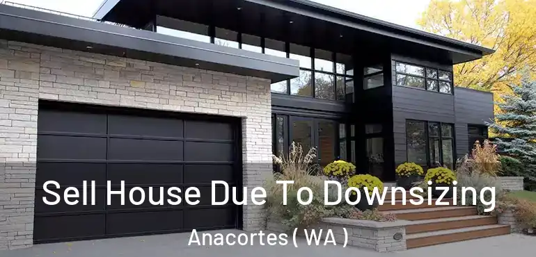  Sell House Due To Downsizing Anacortes ( WA )