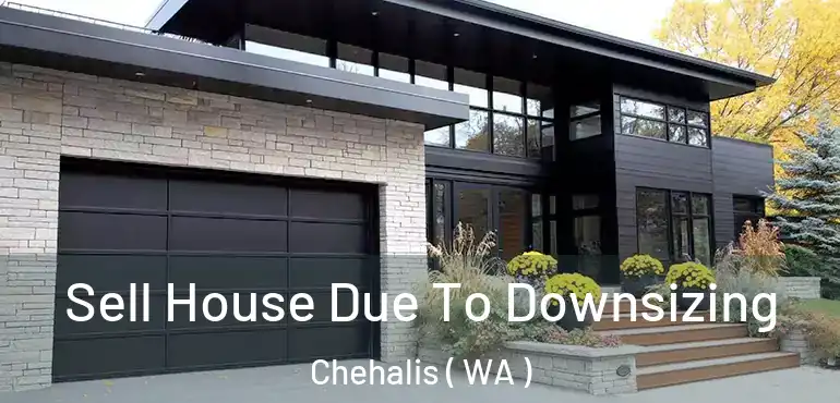  Sell House Due To Downsizing Chehalis ( WA )