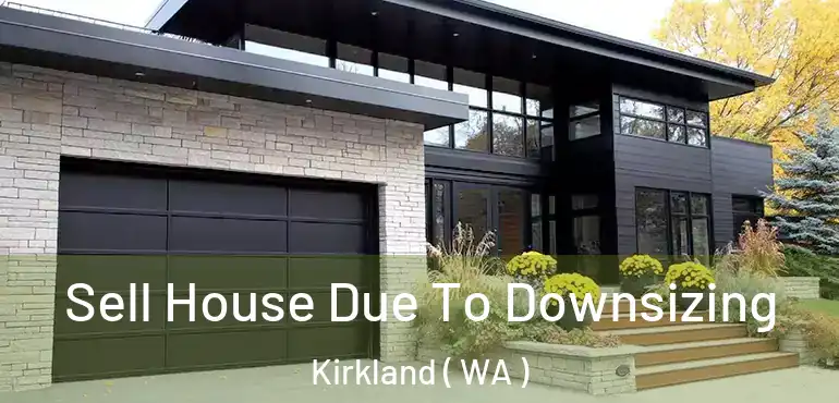  Sell House Due To Downsizing Kirkland ( WA )