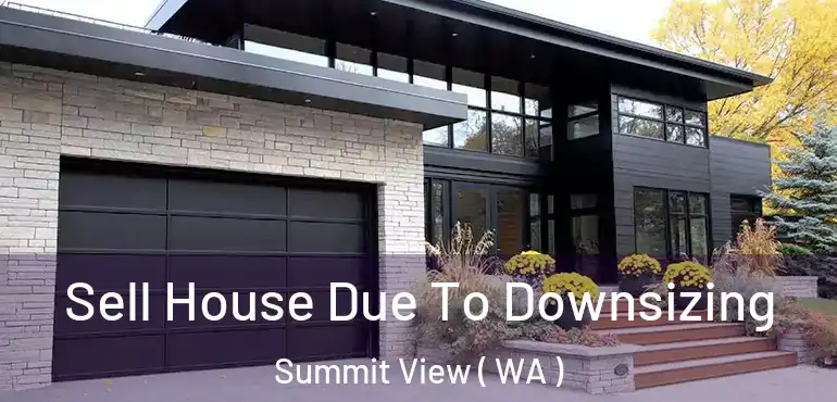  Sell House Due To Downsizing Summit View ( WA )
