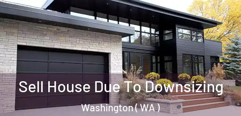  Sell House Due To Downsizing Washington ( WA )