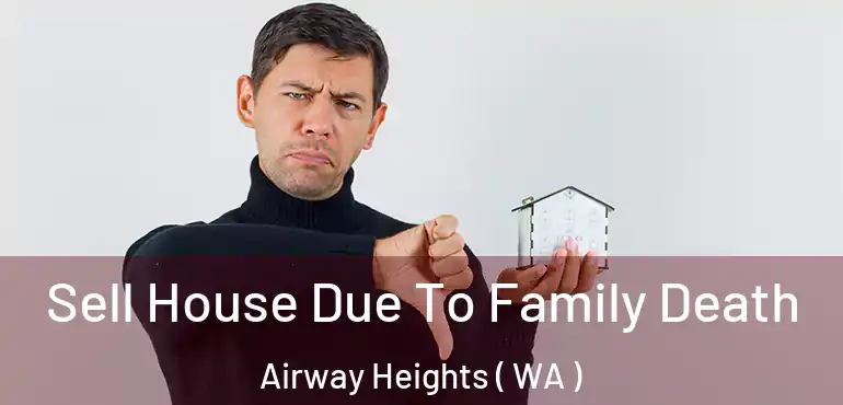  Sell House Due To Family Death Airway Heights ( WA )