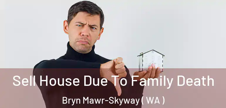  Sell House Due To Family Death Bryn Mawr-Skyway ( WA )