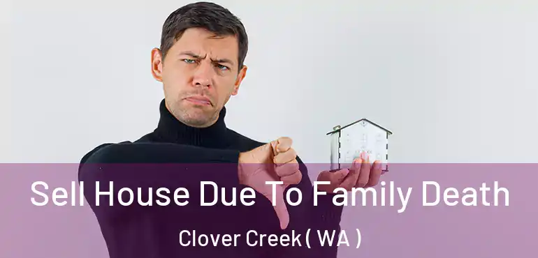  Sell House Due To Family Death Clover Creek ( WA )