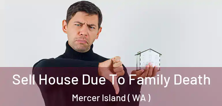  Sell House Due To Family Death Mercer Island ( WA )