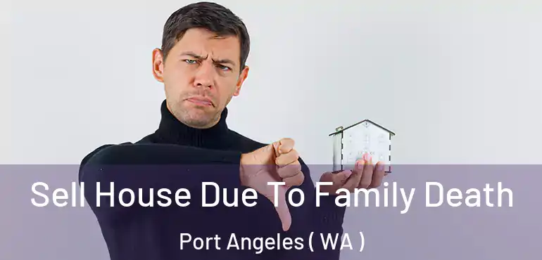  Sell House Due To Family Death Port Angeles ( WA )