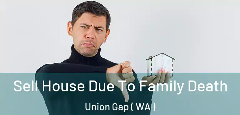  Sell House Due To Family Death Union Gap ( WA )