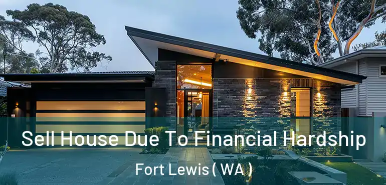  Sell House Due To Financial Hardship Fort Lewis ( WA )
