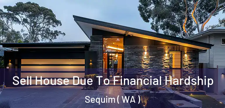  Sell House Due To Financial Hardship Sequim ( WA )