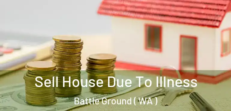  Sell House Due To Illness Battle Ground ( WA )