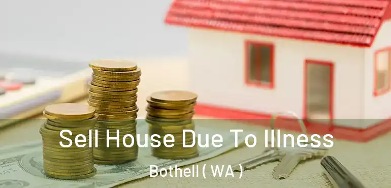  Sell House Due To Illness Bothell ( WA )