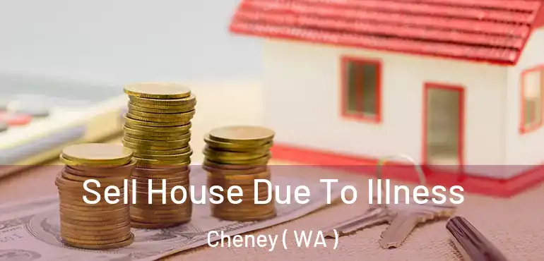  Sell House Due To Illness Cheney ( WA )