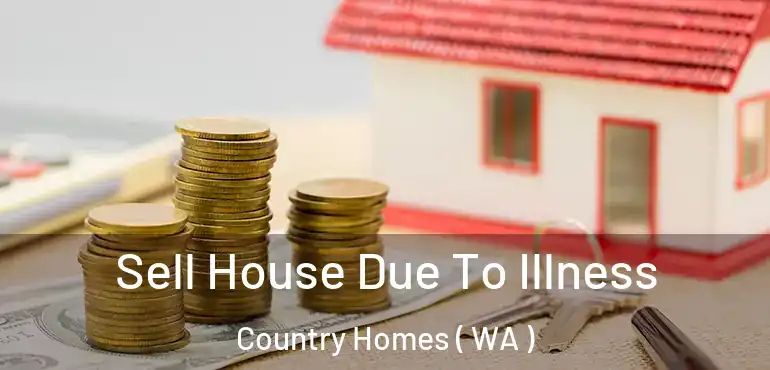  Sell House Due To Illness Country Homes ( WA )
