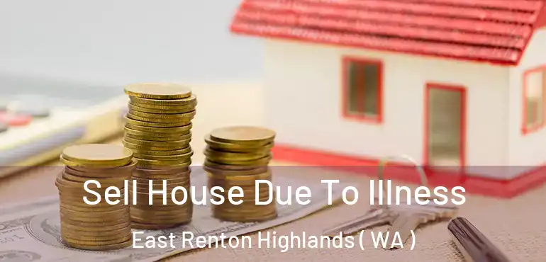  Sell House Due To Illness East Renton Highlands ( WA )