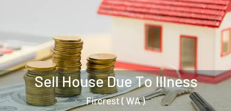  Sell House Due To Illness Fircrest ( WA )