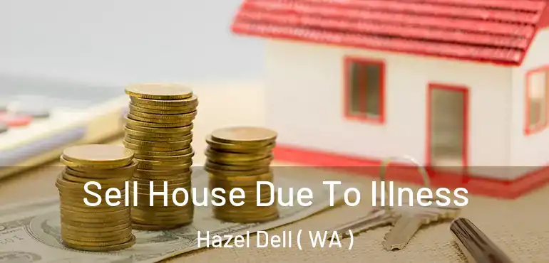  Sell House Due To Illness Hazel Dell ( WA )