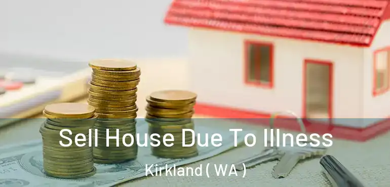  Sell House Due To Illness Kirkland ( WA )