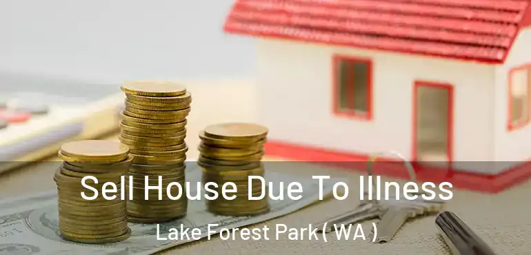  Sell House Due To Illness Lake Forest Park ( WA )