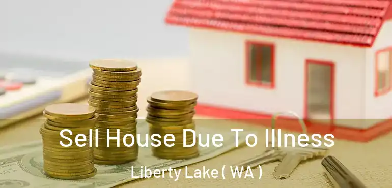  Sell House Due To Illness Liberty Lake ( WA )