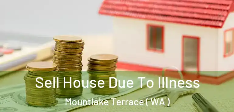  Sell House Due To Illness Mountlake Terrace ( WA )