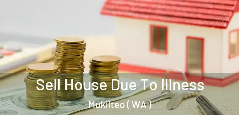  Sell House Due To Illness Mukilteo ( WA )