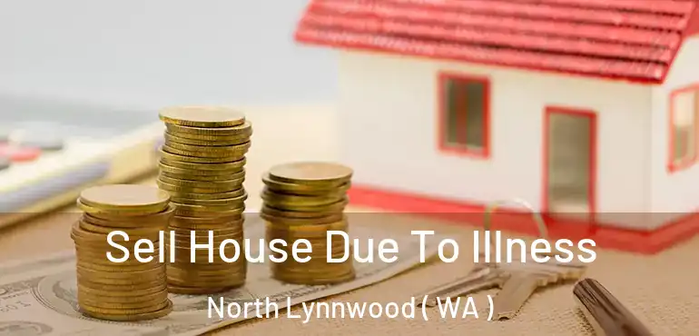  Sell House Due To Illness North Lynnwood ( WA )