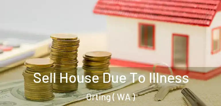  Sell House Due To Illness Orting ( WA )