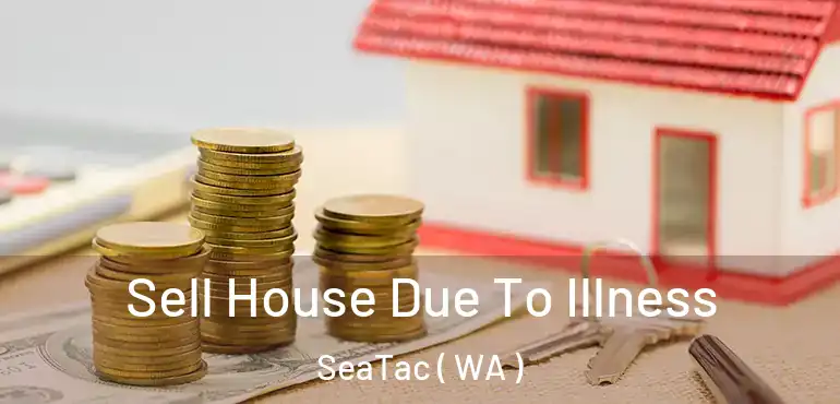  Sell House Due To Illness SeaTac ( WA )