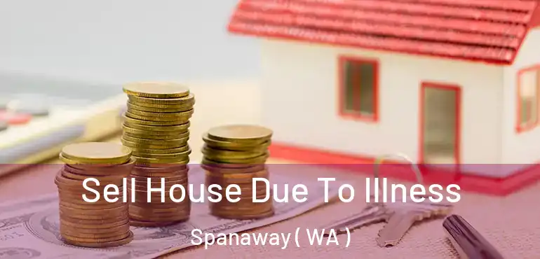  Sell House Due To Illness Spanaway ( WA )