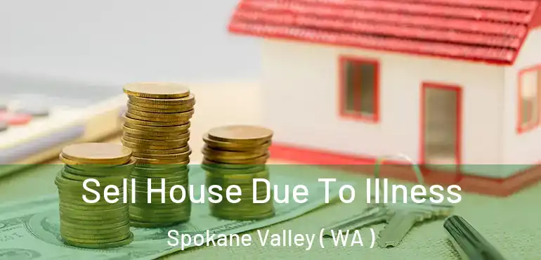  Sell House Due To Illness Spokane Valley ( WA )