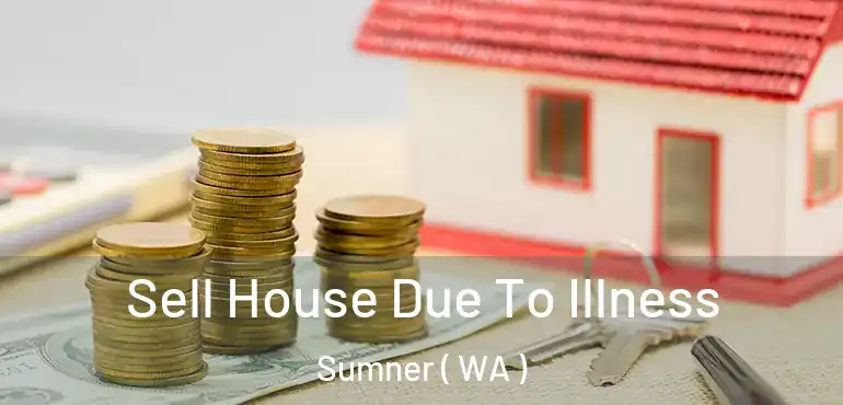  Sell House Due To Illness Sumner ( WA )