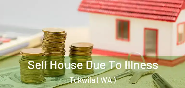  Sell House Due To Illness Tukwila ( WA )