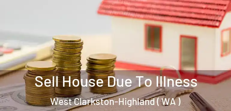  Sell House Due To Illness West Clarkston-Highland ( WA )