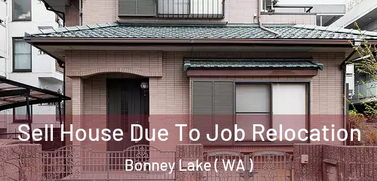  Sell House Due To Job Relocation Bonney Lake ( WA )