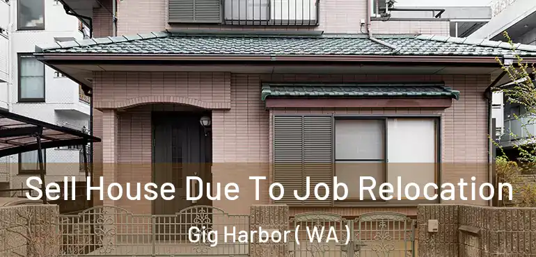 Sell House Due To Job Relocation Gig Harbor ( WA )