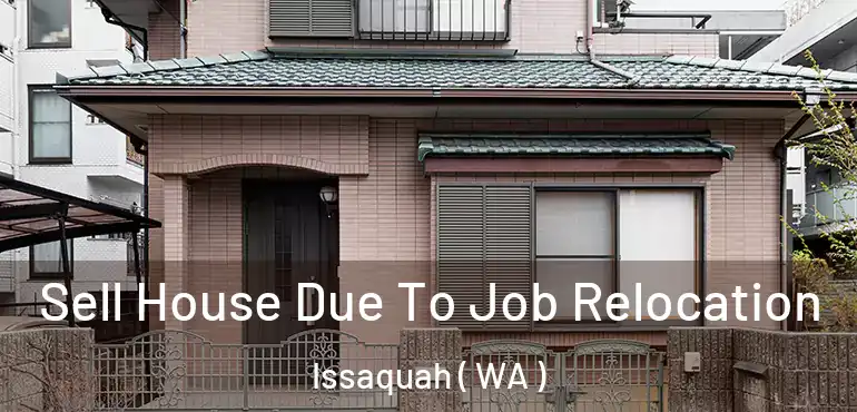  Sell House Due To Job Relocation Issaquah ( WA )