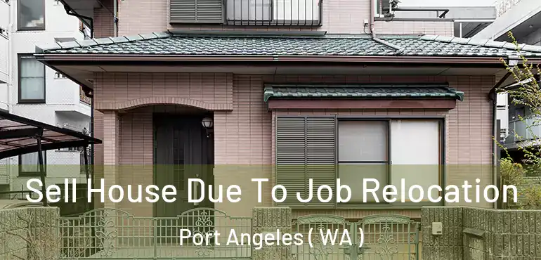  Sell House Due To Job Relocation Port Angeles ( WA )