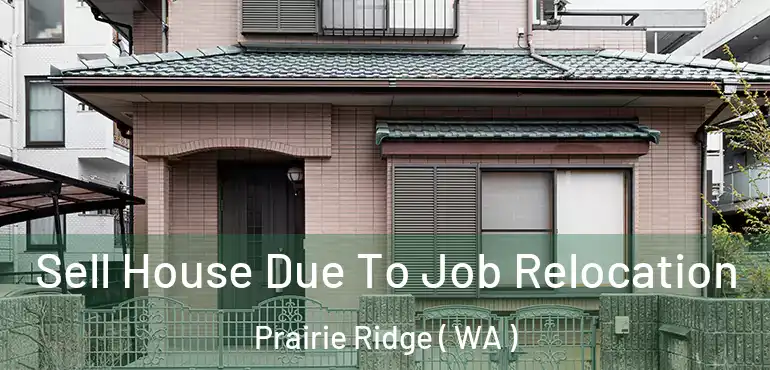  Sell House Due To Job Relocation Prairie Ridge ( WA )