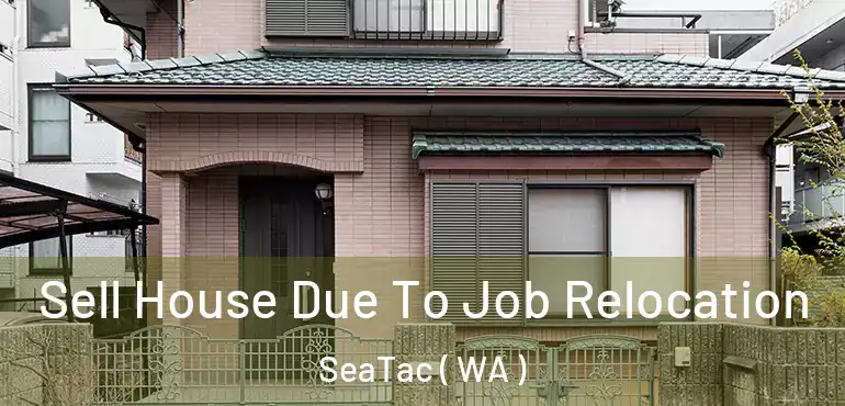  Sell House Due To Job Relocation SeaTac ( WA )