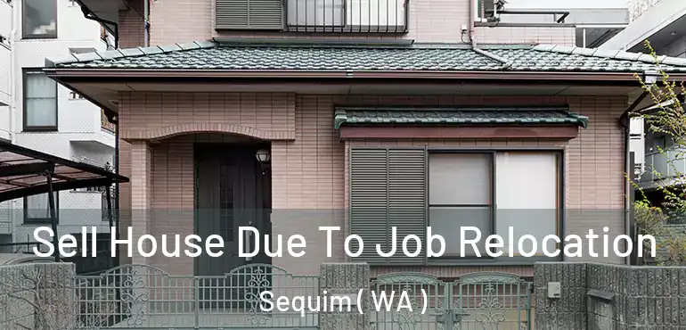  Sell House Due To Job Relocation Sequim ( WA )
