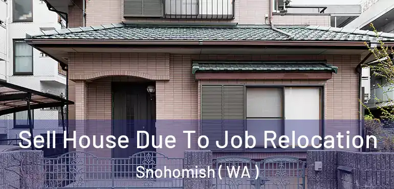  Sell House Due To Job Relocation Snohomish ( WA )