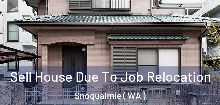  Sell House Due To Job Relocation Snoqualmie ( WA )