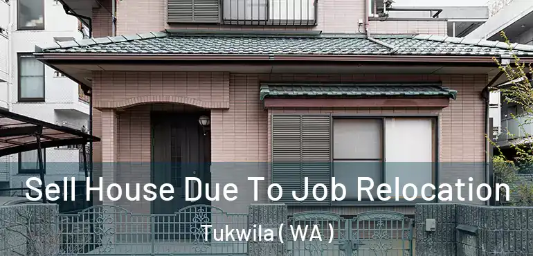  Sell House Due To Job Relocation Tukwila ( WA )