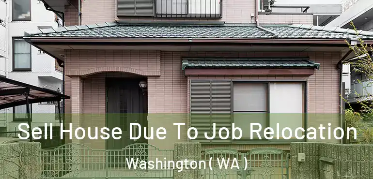 Sell House Due To Job Relocation Washington ( WA )