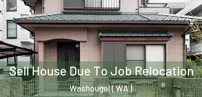  Sell House Due To Job Relocation Washougal ( WA )