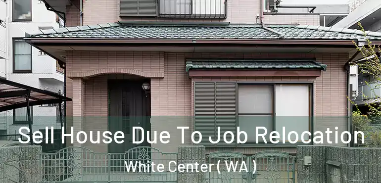  Sell House Due To Job Relocation White Center ( WA )