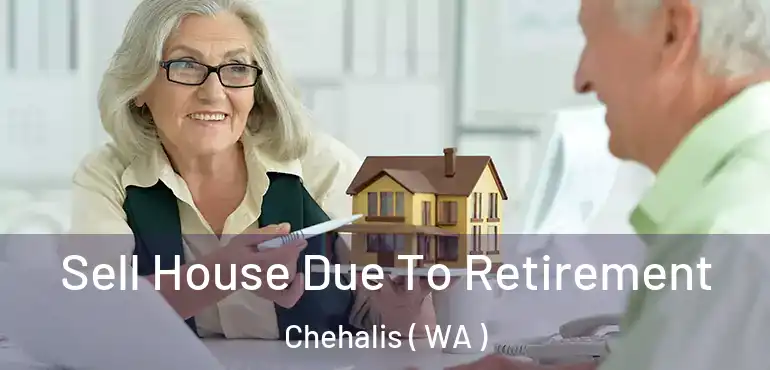  Sell House Due To Retirement Chehalis ( WA )